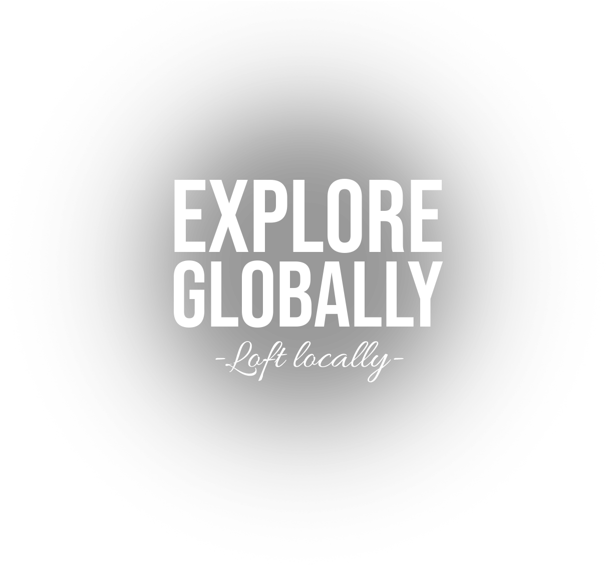 Explore globally, Loft locally